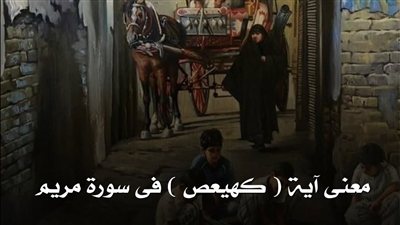 قصة معنى (كهيعص) في سوره مريم 